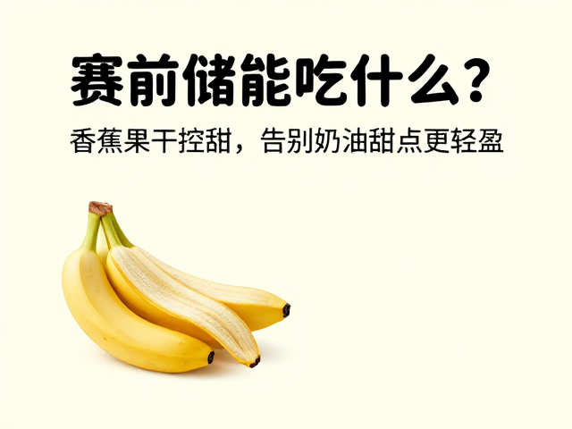 赛前储能吃什么？香蕉果干控甜，告别奶油甜点更轻盈