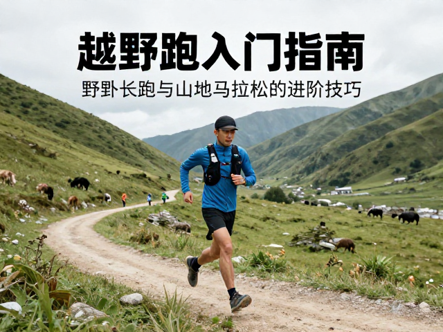 越野跑入门指南，野外长跑与山地马拉松的进阶技巧