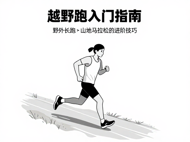越野跑入门指南,野外长跑与山地马拉松的进阶技巧