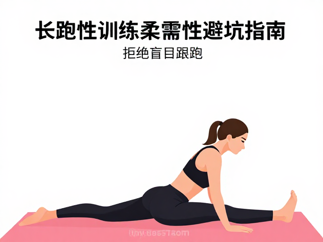 长跑基础，柔韧性训练避坑指南，拒绝盲目跟跑