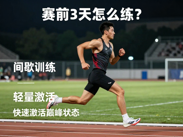 赛前3天怎么练?临赛热身,间歇训练,轻量激活,快速激活巅峰状态