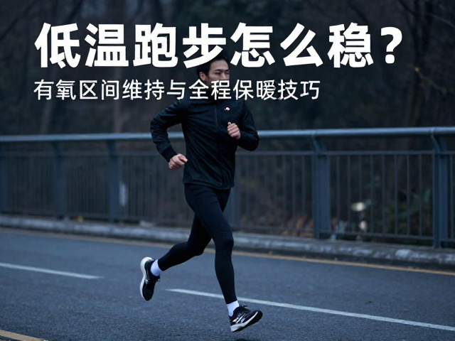 低温跑步怎么稳?有氧区间维持与全程保暖技巧