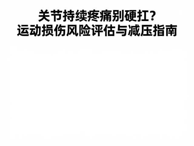 关节持续疼痛别硬扛？运动损伤风险评估与减压指南