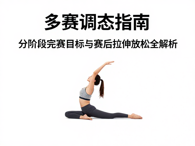多赛调态指南,分阶段完赛目标与赛后拉伸放松全解析