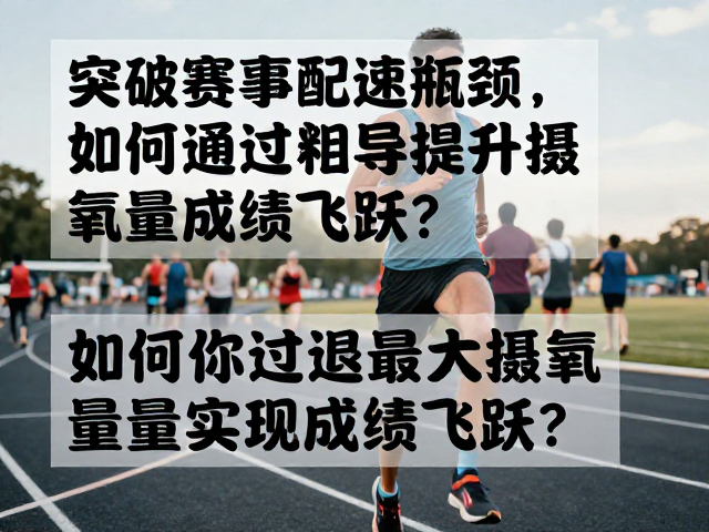 突破赛事配速瓶颈,如何通过提升最大摄氧量实现成绩飞跃?
