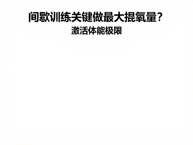间歇训练提升最大摄氧量?赛前调态关键,激活体能极限