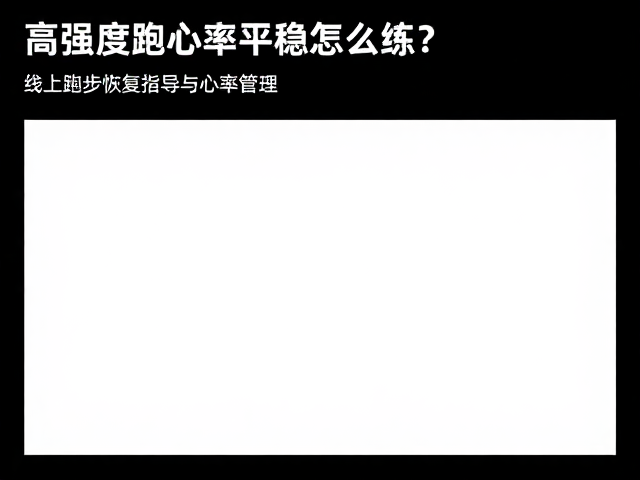 高强度跑后心率平稳怎么练?线上跑步恢复指导与心率管理