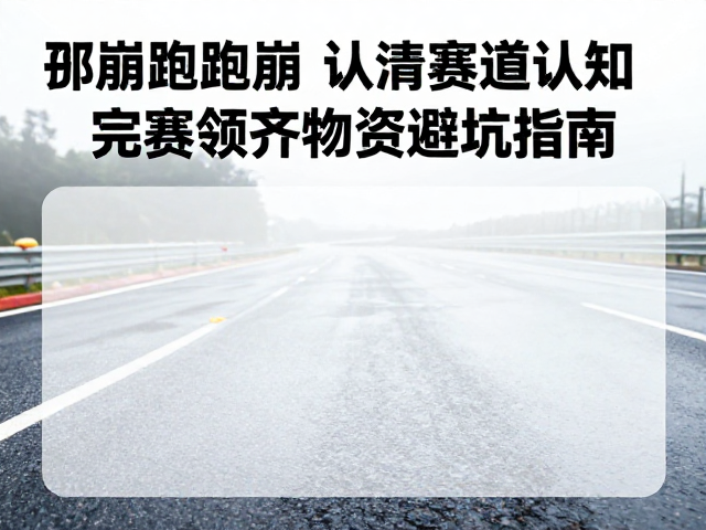 湿滑路面跑崩?认清赛道认知,完赛领齐物资避坑指南