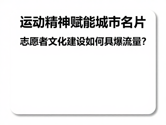 运动精神赋能城市名片,志愿者文化建设如何引爆流量?