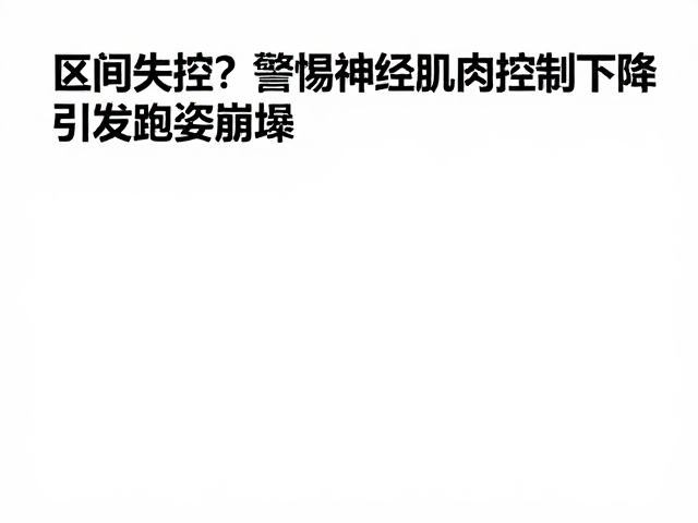 马拉松配速区间失控?警惕神经肌肉控制下降引发跑姿崩坏