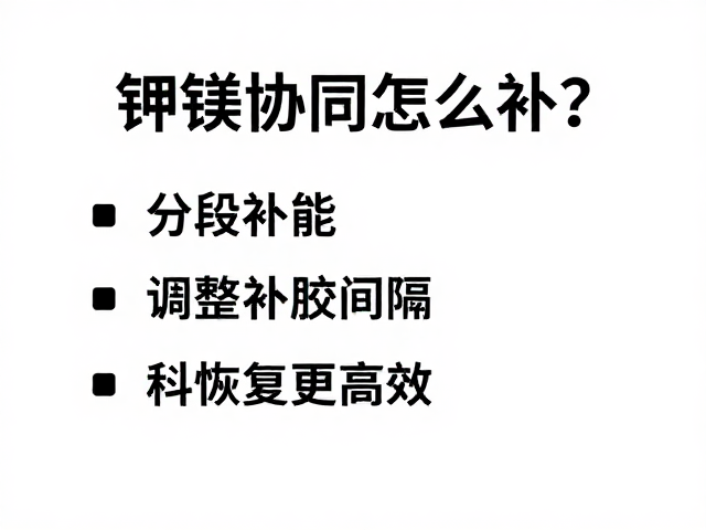 钾镁协同怎么补？分段补能，调整补胶间隔，科学恢复更高效