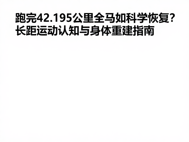 跑完42.195公里全马如何科学恢复？长距运动认知与身体重建指南