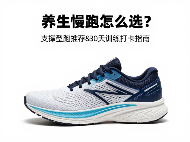 养生慢跑怎么选?支撑型跑鞋推荐及30天训练打卡指南