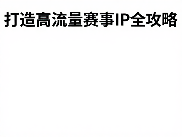 赛事文旅，交通接驳，运营公司，打造高流量赛事IP全攻略