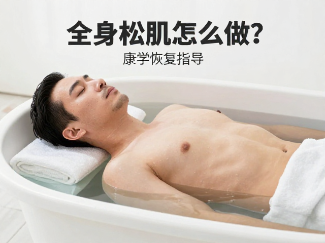 全身松肌怎么做？康复训练指导，冷热交替浴科学恢复指南