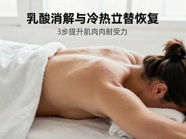 乳酸消解与冷热交替恢复,3步提升肌肉耐受力,告别酸痛