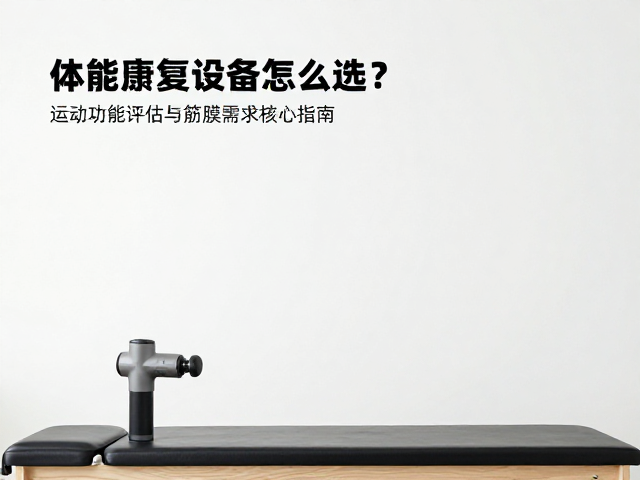 体能康复设备怎么选？运动功能评估与筋膜枪核心指南