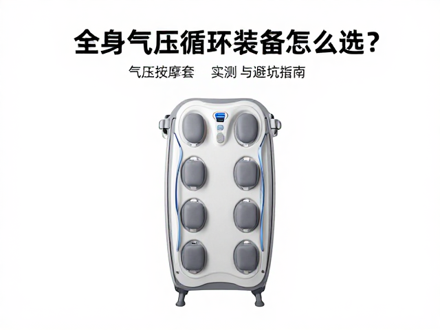 全身气压循环设备怎么选？气压按摩套噪音水平实测与避坑指南