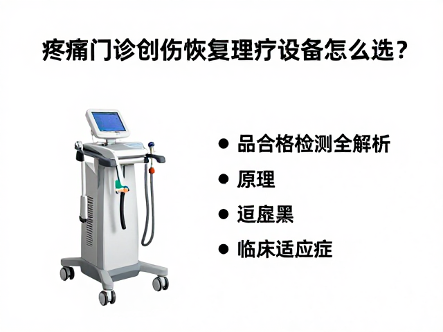 疼痛门诊创伤恢复理疗设备怎么选？产品合格检测全解析