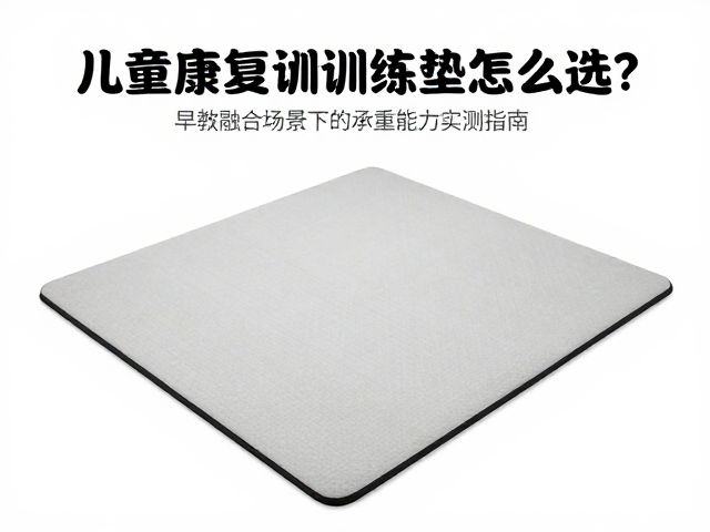 儿童康复训练垫怎么选？早教融合场景下的承重能力实测指南
