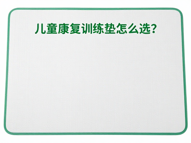 儿童康复训练垫怎么选？认准环保材料认证，专业康复评估工具