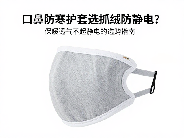 口鼻防寒护套选抓绒防静电?保暖透气不起静电的选购指南
