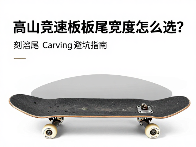 高山竞速板板尾宽度怎么选?刻滑板Carving避坑指南