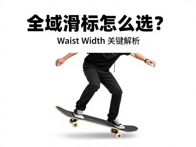 全域滑行板怎么选?Waist Width关键解析,全地域爱好者必看