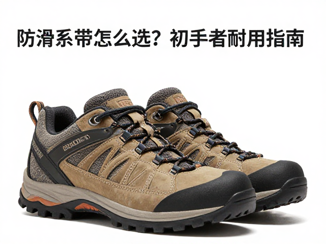 登山鞋防滑系带怎么选?初学者耐用指南