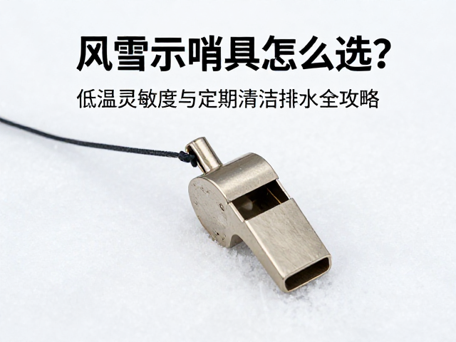 风雪提示哨具怎么选？低温灵敏度与定期清洁排水全攻略