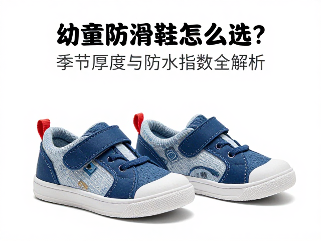 幼童防滑鞋怎么选?季节厚度与防水指数全解析