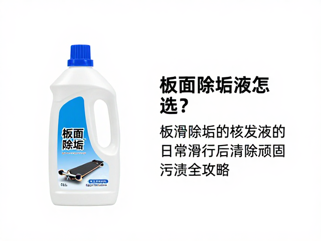 板面除垢液怎么选？日常滑行后清除顽固污渍全攻略