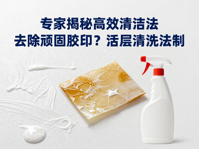 表层清洗剂如何活化去除顽固胶印？专家揭秘高效清洁法
