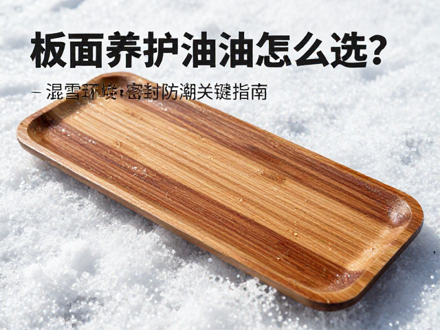 板面养护油脂怎么选?湿雪环境密封防潮关键指南