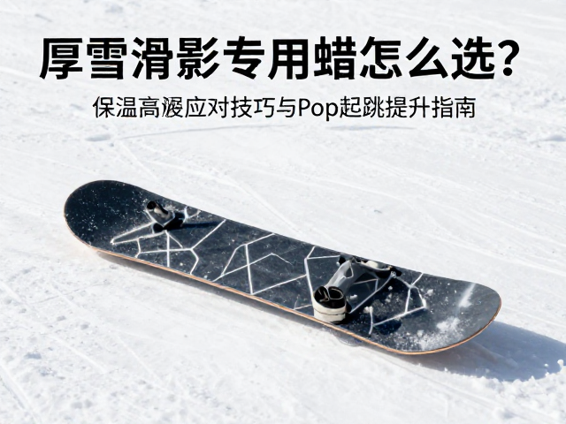 厚雪滑行用专用蜡怎么选?低温高温应对技巧与Pop起跳感提升指南