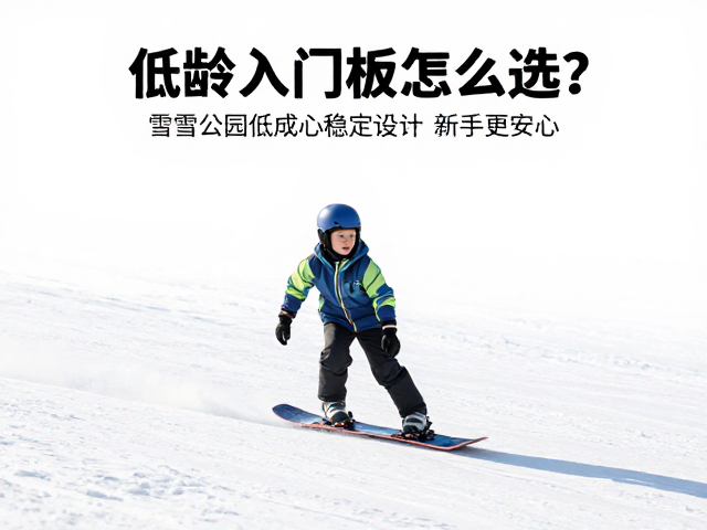 低龄入门板怎么选?雪地公园低重心稳定设计,新手更安心