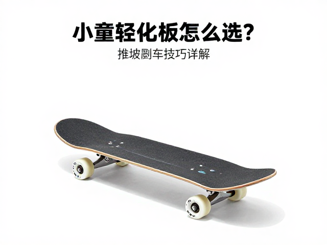 小童轻量化板怎么选？圆头圆尾设计，推坡刹车技巧详解