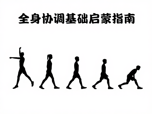 动态动作失控怎么办？全身协调基础启蒙指南
