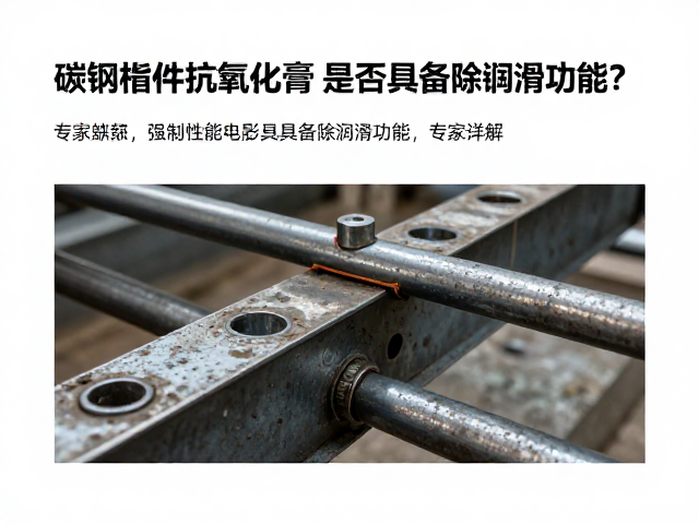 碳钢构件用抗氧化膏,是否具备除锈润滑功能?专家详解
