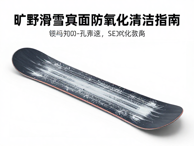 旷野雪板具烧结底面防氧化清洁指南，延长雪板寿命的SEO优化教程