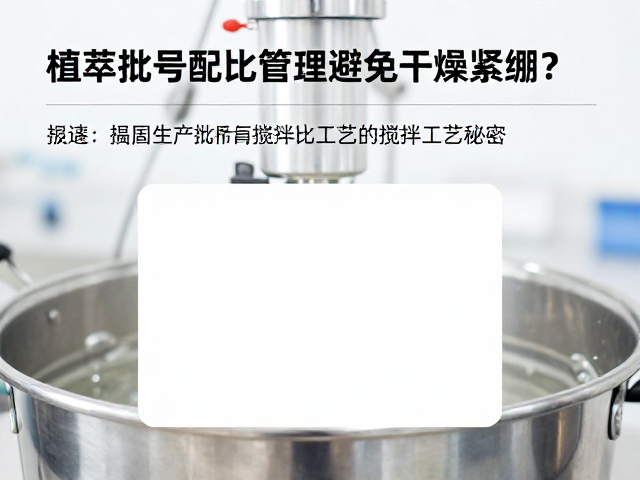植萃原料配比揭秘,如何通过生产批号管理避免干燥紧绷?