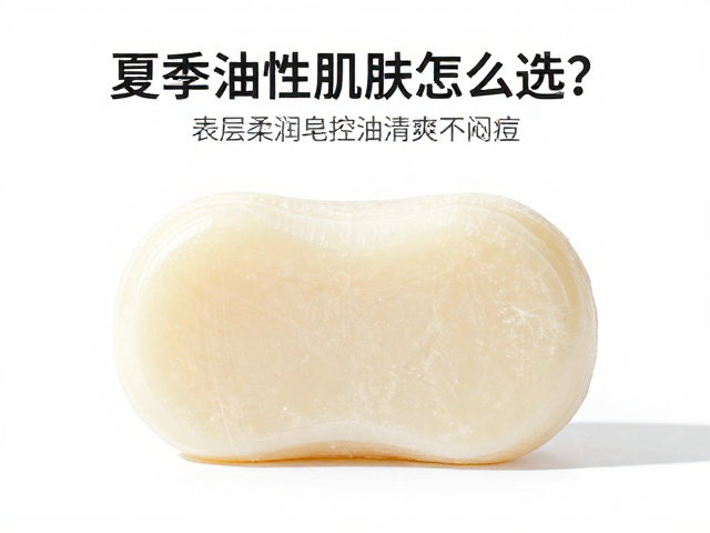 夏季油性肌肤怎么选?表层柔润皂控油清爽不闷痘