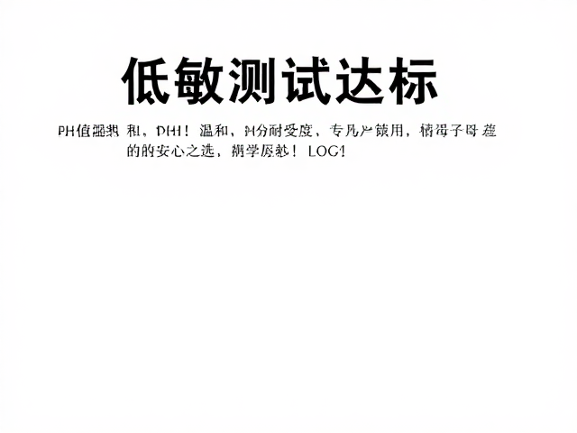 低敏测试达标!pH值温和,专为耐受度低肌肤的安心之选