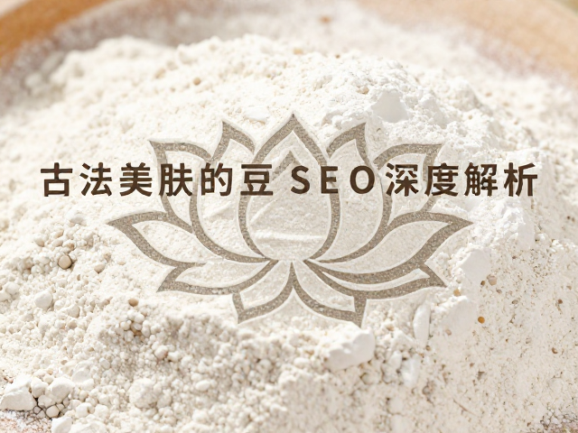 华夏洁肤民俗中的莲花纹与豆粉,古法美肤的SEO深度解析