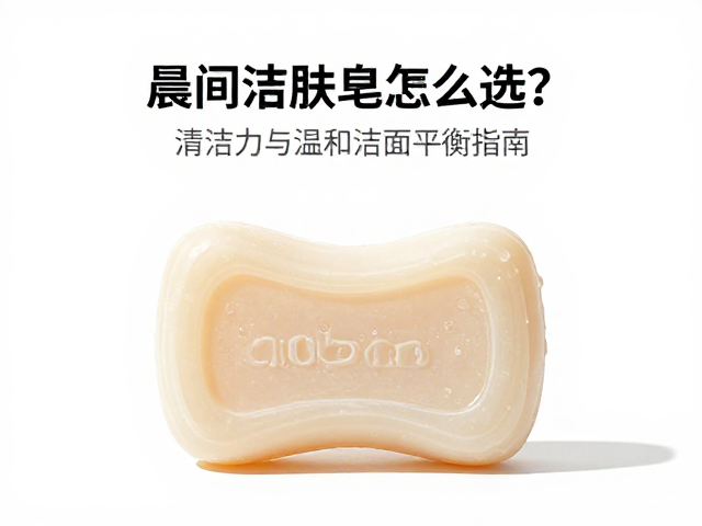 晨间洁肤皂怎么选?清洁力与温和洁面平衡指南