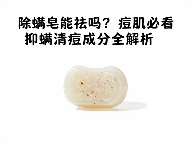 除螨皂能祛痘吗?痘痘肌必看抑螨清痘成分全解析