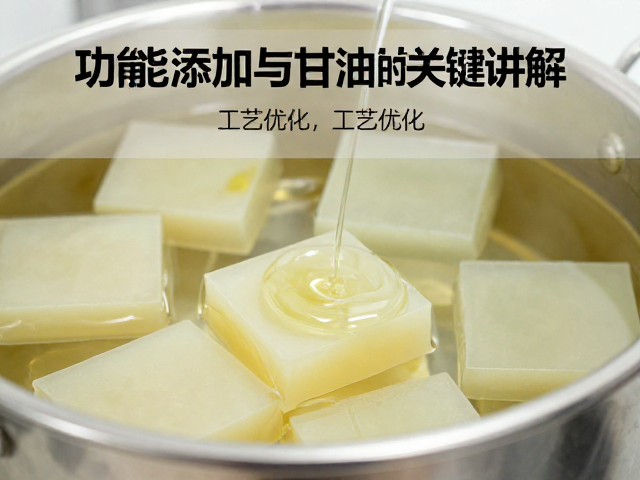 溶胶炼制流程详解,功能性添加皂中甘油的关键作用与工艺优化