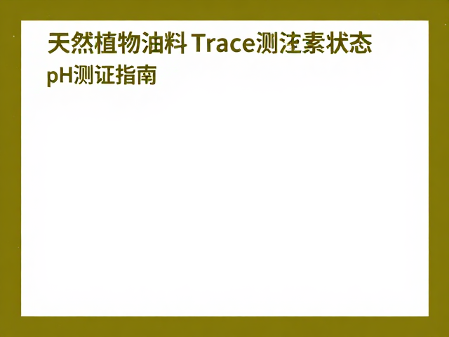 天然植物油料Trace状态下pH测试指南,精准检测与质量控制