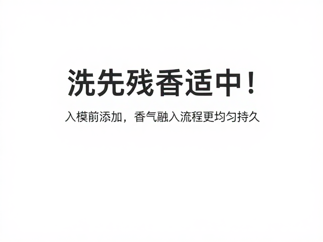 洗后残香适中!入模前低温添加,香气融入流程更均匀持久