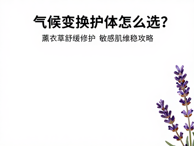 气候变换护体怎么选?薰衣草舒缓修护,敏感肌维稳攻略